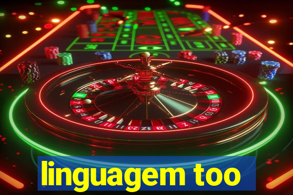 linguagem too